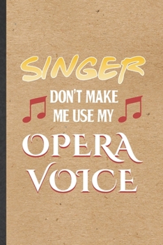 Paperback Singer Don't Make Me Use My Opera Voice: Funny Music Teacher Lover Lined Notebook/ Blank Journal For Student Singer Player, Inspirational Saying Uniqu Book