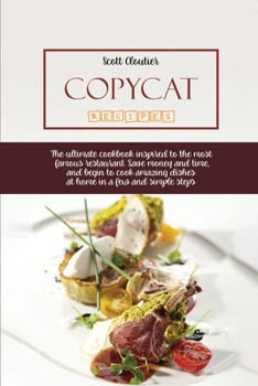 Paperback Copycat Recipes: The Ultimate Cookbook Inspired To The Most Famous Restaurant. Save Money And Time, And Begin To Cook Amazing Dishes At Book