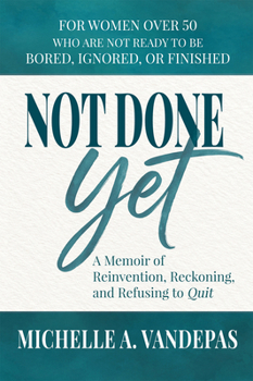 Not Done Yet: A Memoir of Reinvention, Reckoning, and Refusing to Quit