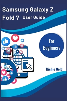 Paperback Samsung Galaxy Z Fold 7 User Guide For Beginners: A Complete Beginner-to-Pro Guide for Maximizing Your Galaxy Z Fold 7 Book