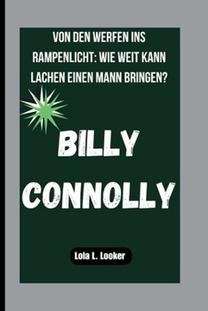 Paperback Billy Connolly: Von Den Werfen Ins Rampenlicht: Wie Weit Kann Lachen Einen Mann Bringen? [German] Book