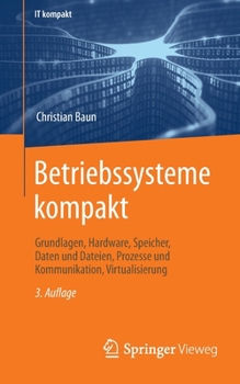 Paperback Betriebssysteme Kompakt: Grundlagen, Hardware, Speicher, Daten Und Dateien, Prozesse Und Kommunikation, Virtualisierung [German] Book