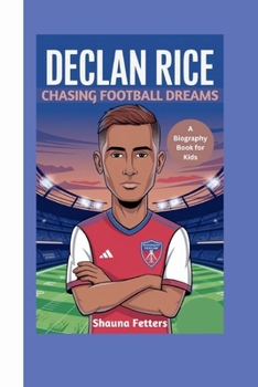 DECLAN RICE: Chasing Football Dreams (A Biography Book for Kids)