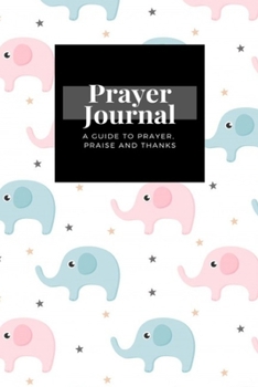 Paperback My Prayer Journal: A Guide To Prayer, Praise and Thanks: Cartoon Cute Elephant design, Prayer Journal Gift, 6x9, Soft Cover, Matte Finish Book