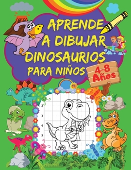 Aprende A Dibujar Dinosaurios Para Niños: Un Libro de Dibujo Paso A Paso Para Niños con Increíbles Diseños de Dinosaurios - Páginas de Cuadrícula para ... - Para Niños de 4-8 Años