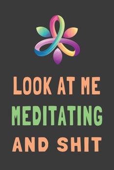 Paperback Look At Me Meditating and Shit: Funny Meditation Journal Mindfulness Gift Lined Notebook Book