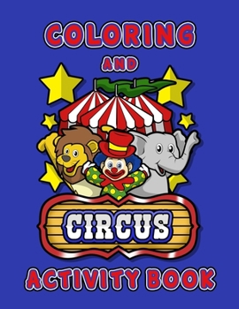 Paperback Circus Coloring and Activity Book: Fun Coloring Book for Boys & Girls age 4-8 Filled With Performing Circus Animals and Silly Clowns Book