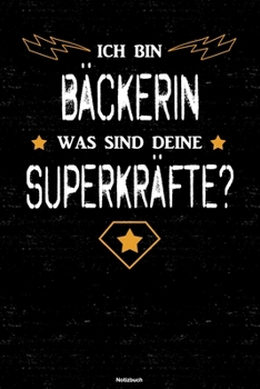 Ich Bin B�ckerin Was Sind Deine Superkr�fte? Notizbuch : B�ckerin Journal DIN A5 Liniert 120 Seiten Geschenk