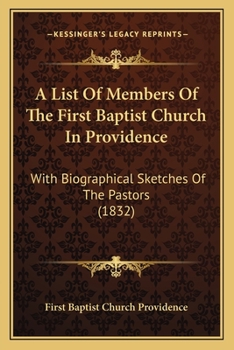 Paperback A List Of Members Of The First Baptist Church In Providence: With Biographical Sketches Of The Pastors (1832) Book