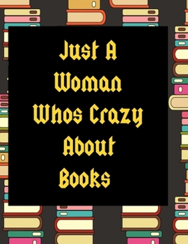 Paperback Just A Woman Who's Crazy About Books: 130 Page Journal with Inspirational Quotes on each page. Ideal Gift for Family and Friends. Undated so can be us Book