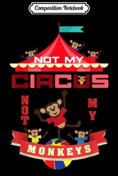 Composition Notebook: Not My Circus Not My Monkeys Funny Monkey Shows Gift  Journal/Notebook Blank Lined Ruled 6x9 100 Pages