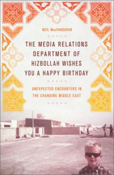 Hardcover The Media Relations Department of Hizbollah Wishes You a Happy Birthday: Unexpected Encounters in the Changing Middle East Book