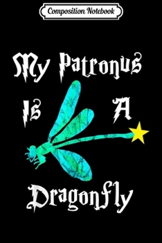 Composition Notebook: My Patronus Is A Dragonfly Sassenach Insect Bugs  Journal/Notebook Blank Lined Ruled 6x9 100 Pages