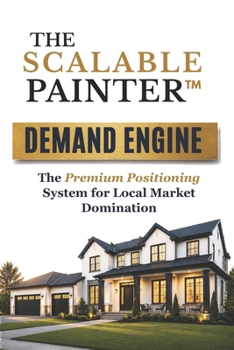 Paperback The Scalable Painter(TM): Demand Engine: The Premium Positioning System for Local Market Domination Book