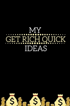 My Get Rich Quick Ideas: Prompt Filled Notebook For Business Oriented Men And Women (Gag Gift)