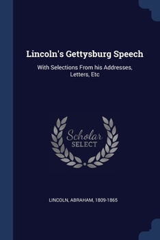 Paperback Lincoln's Gettysburg Speech: With Selections From his Addresses, Letters, Etc Book