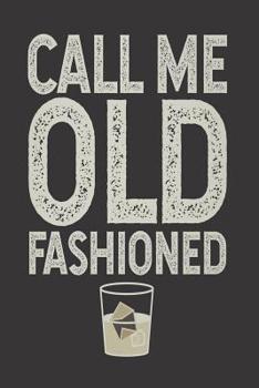 Call Me Old Fashioned: Funny Summer Drinking Humor, Whiskey Fans, Alcoholic Beverages Recipes, Vintage Notebook For Adults