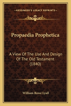 Paperback Propaedia Prophetica: A View Of The Use And Design Of The Old Testament (1840) Book