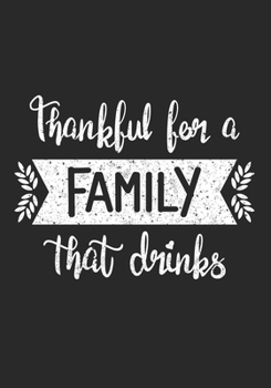 Paperback Thankful for a Family that Drinks: Blank Lined Journal Notebook for Beer lovers, Winemakers or Wine tasters, funny Thanksgiving family gift and Day dr Book