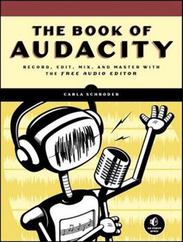 Paperback The Book of Audacity: Record, Edit, Mix, and Master with the Free Audio Editor Book