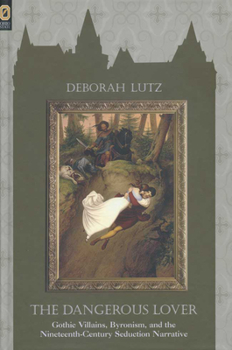 Paperback The Dangerous Lover: Gothic Villians, Byronism, and the Nineteenth-Century Seduction Narrative Book