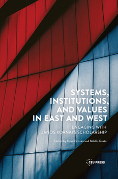 Systems, Institutions, and Values in East and West : Engaging with J?nos Kornai's Scholarship