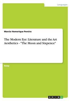 Paperback The Modern Eye: Literature and the Art Aesthetics - The Moon and Sixpence Book