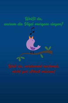 Weißt du, warum die Vögel morgens singen? Weil sie, verdammt nochmal, nicht zur Arbeit müssen!: blaue Edition - liniertes Tagebuch mit 120 Seiten | ... Schulheft uvm. | lustig (German Edition)