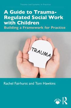 Paperback A Guide to Trauma-Regulated Social Work with Children: Building a Framework for Practice Book