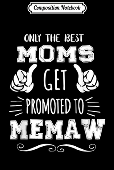 Composition Notebook: Best Moms Get Promoted Memaw Funny Mother's Day Gift Grandma  Journal/Notebook Blank Lined Ruled 6x9 100 Pages