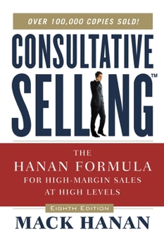 Paperback Consultative Selling: The Hanan Formula for High-Margin Sales at High Levels Book