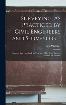Hardcover Surveying, As Practiced by Civil Engineers and Surveyors ...: Intended As a Handbook for Field and Office Use, Also As a Textbook for Students Book
