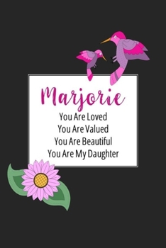 Marjorie You Are Loved You Are Valued You Are Beautiful You are My Daughter: Personalized with Name Journal (A Gift to Daughter from Mom, with Writing ... to Color & Inspirational Mom-ism Quotes)
