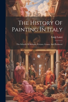 Paperback The History Of Painting In Italy: The Schools Of Bologna, Ferrara, Genoa, And Piedmont Book