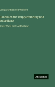 Handbuch für Truppenführung und Stabsdienst: Erster Theil Erste Abtheilung (German Edition)