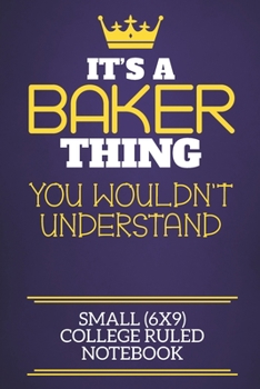 It's A Baker Thing You Wouldn't Understand Small (6x9) College Ruled Notebook: Show you care with our personalised family member books, a perfect way ... books are ideal for all the family to enjoy.