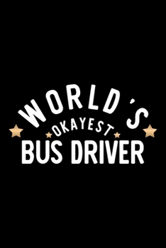 World's Okayest Bus Driver: Nice Notebook for Bus Driver | Funny Christmas Gift Idea for Bus Driver | Bus Driver Journal | 100 pages 6x9 inches