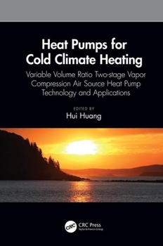 Hardcover Heat Pumps for Cold Climate Heating: Variable Volume Ratio Two-stage Vapor Compression Air Source Heat Pump Technology and Applications Book