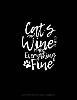 Paperback Cats And Wine Make Everything Fine: Graph Paper Notebook - 0.25 Inch (1/4") Squares Book