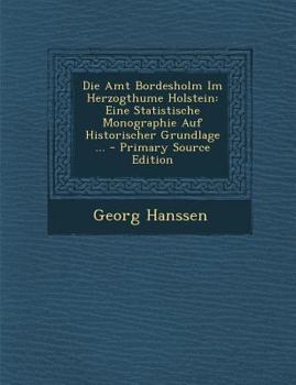 Paperback Die Amt Bordesholm Im Herzogthume Holstein: Eine Statistische Monographie Auf Historischer Grundlage ... - Primary Source Edition [German] Book