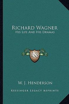 Richard Wagner: His Life And His Dramas