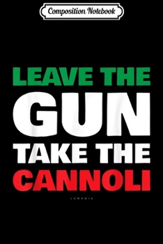 Composition Notebook: Leave The Gun Take The Cannoli s - Funny Italian Gift  Journal/Notebook Blank Lined Ruled 6x9 100 Pages