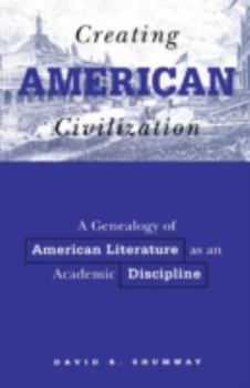 Paperback Creating American Civilization: A Genealogy of American Literature as an Academic Discipline Volume 11 Book