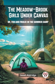 Paperback The Meadow-Brook Girls Under Canvas Or, Fun and Frolic in the Summer Camp Book