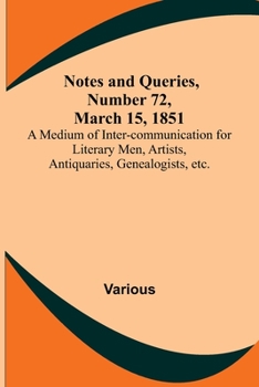 Paperback Notes and Queries, Number 72, March 15, 1851; A Medium of Inter-communication for Literary Men, Artists, Antiquaries, Genealogists, etc. Book