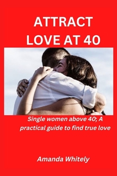 Paperback Attract Love at 40.: Single women above 40; A Practical guide to find true love Book