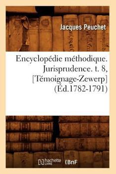 Paperback Encyclopédie Méthodique. Jurisprudence. T. 8, [Témoignage-Zewerp] (Éd.1782-1791) [French] Book