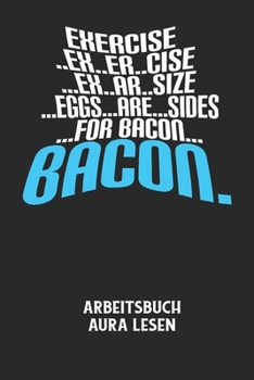 EXERCISE..EX..ER..CISE...EX..AR..SIZE...EGGS...ARE...SIDES...FOR BACON... BACON. - Arbeitsbuch Aura lesen: Arbeitsbuch, um die Aura von anderen Mensch