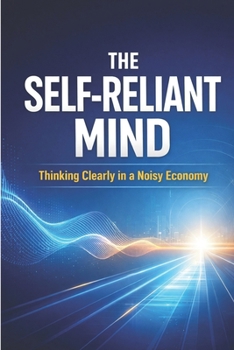 Paperback The Self-Reliant Mind: Thinking Clearly in a Noisy Economy Book