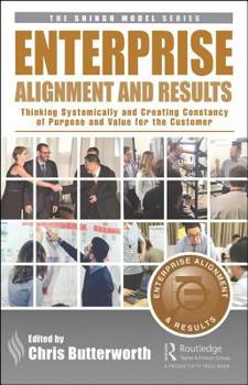 Hardcover Enterprise Alignment and Results: Thinking Systemically and Creating Constancy of Purpose and Value for the Customer Book